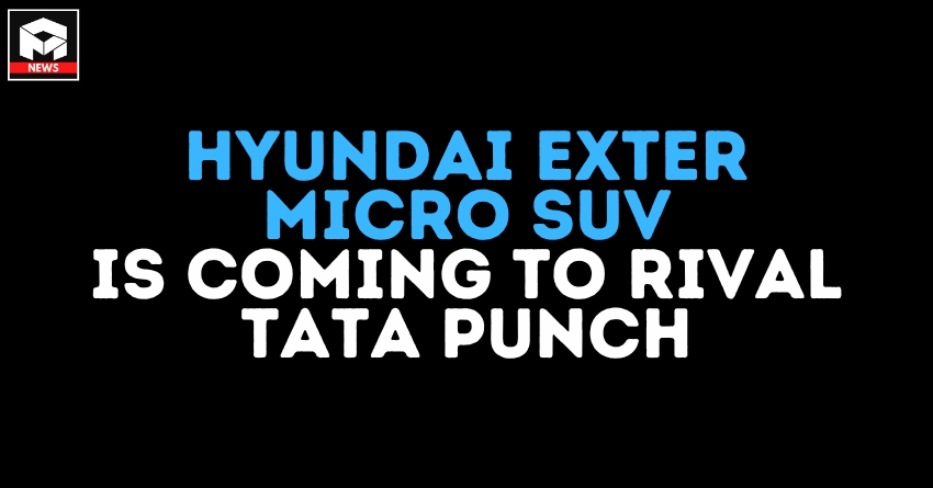 Hyundai Exter Micro SUV is Coming to Rival Tata Punch in India
